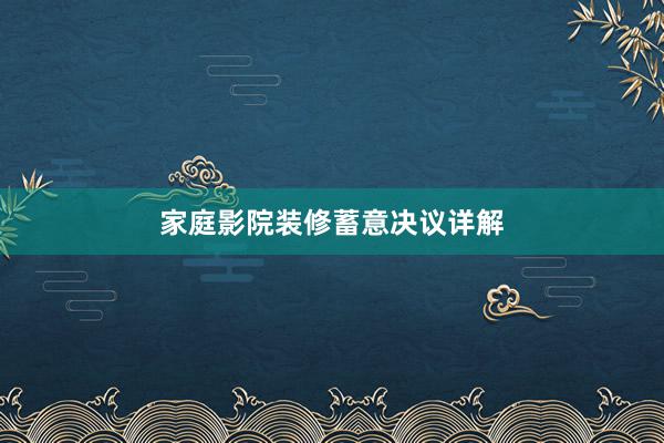 家庭影院装修蓄意决议详解