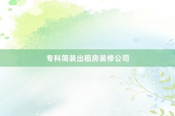 专科简装出租房装修公司